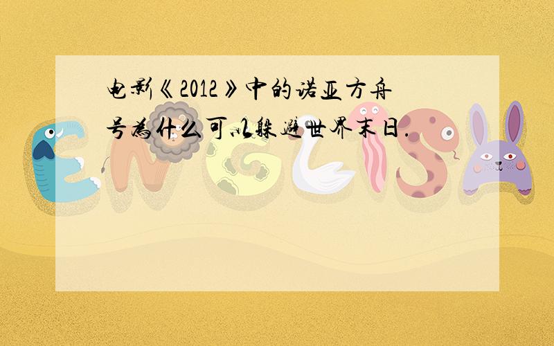 电影《2012》中的诺亚方舟号为什么可以躲避世界末日.