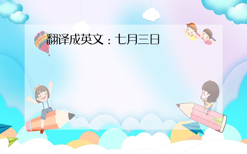 翻译成英文：七月三日