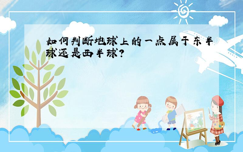 如何判断地球上的一点属于东半球还是西半球?