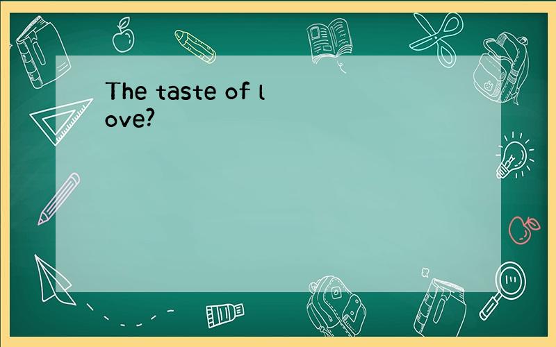 The taste of love?