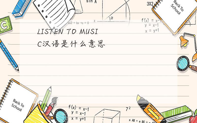 LISTEN TO MUSIC汉语是什么意思