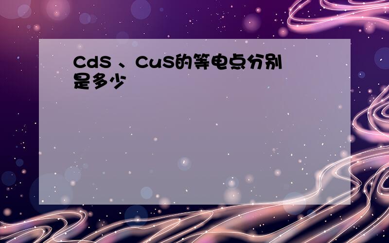 CdS 、CuS的等电点分别是多少