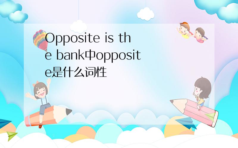 Opposite is the bank中opposite是什么词性