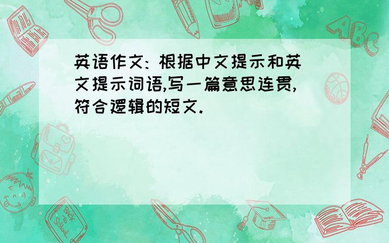 英语作文: 根据中文提示和英文提示词语,写一篇意思连贯,符合逻辑的短文.