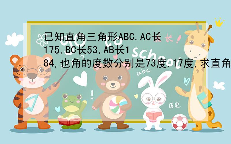 已知直角三角形ABC.AC长175,BC长53,AB长184,也角的度数分别是73度,17度,求直角到斜边任意一点的距离