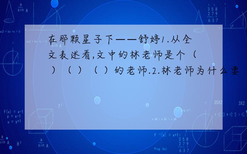 在那颗星子下——舒婷1.从全文表述看,文中的林老师是个（ ）（ ）（ ）的老师.2.林老师为什么要“我”“在五十双眼睛前