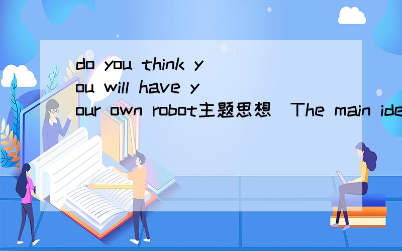 do you think you will have your own robot主题思想（The main idea）