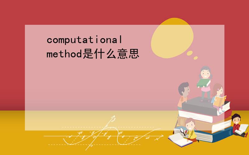 computational method是什么意思