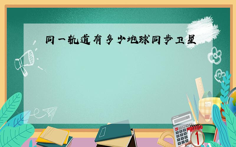 同一轨道有多少地球同步卫星