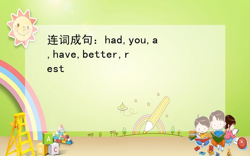 连词成句：had,you,a,have,better,rest