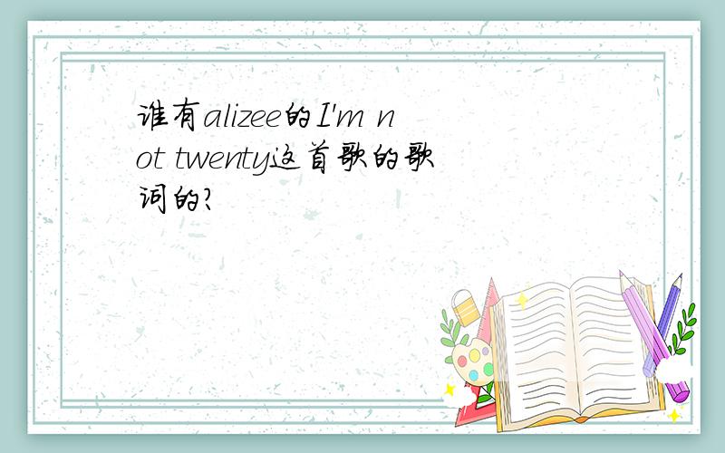 谁有alizee的I'm not twenty这首歌的歌词的?