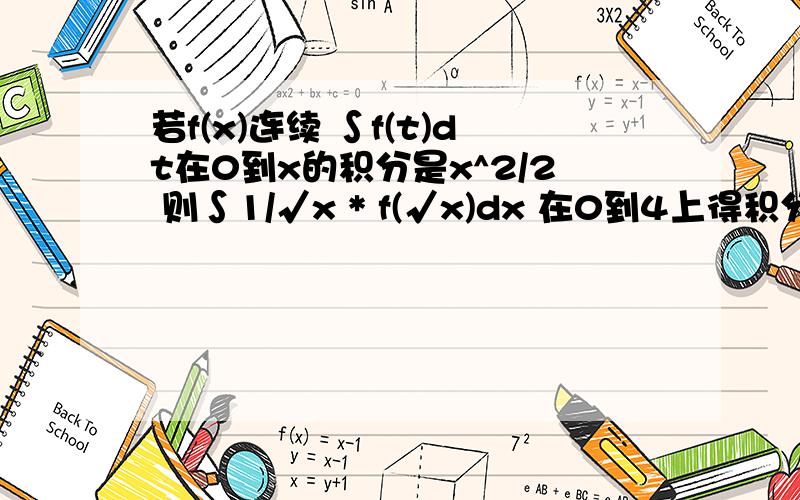 若f(x)连续 ∫f(t)dt在0到x的积分是x^2/2 则∫1/√x * f(√x)dx 在0到4上得积分等于多少