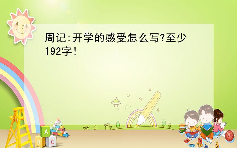 周记:开学的感受怎么写?至少192字!