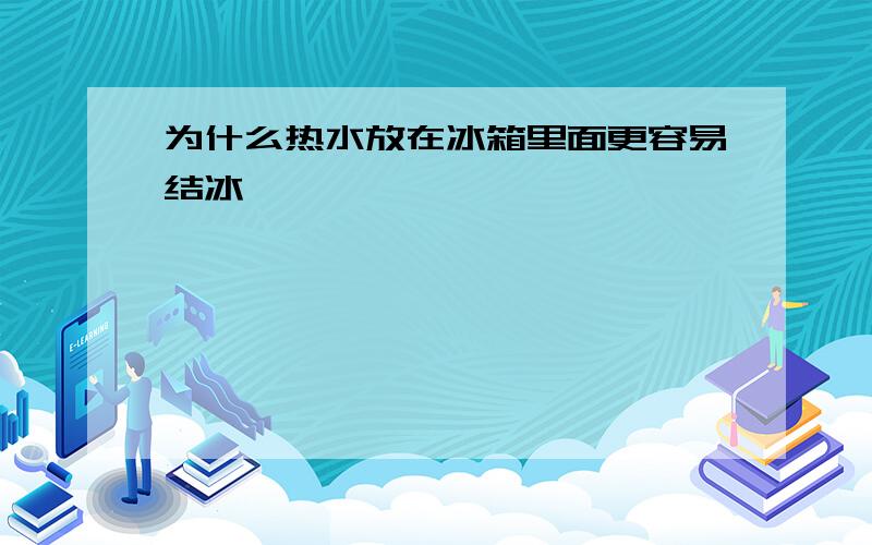 为什么热水放在冰箱里面更容易结冰