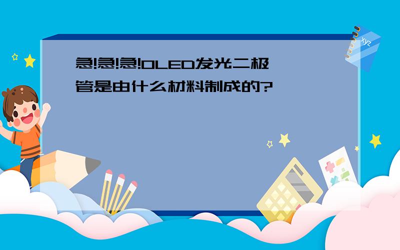 急!急!急!OLED发光二极管是由什么材料制成的?