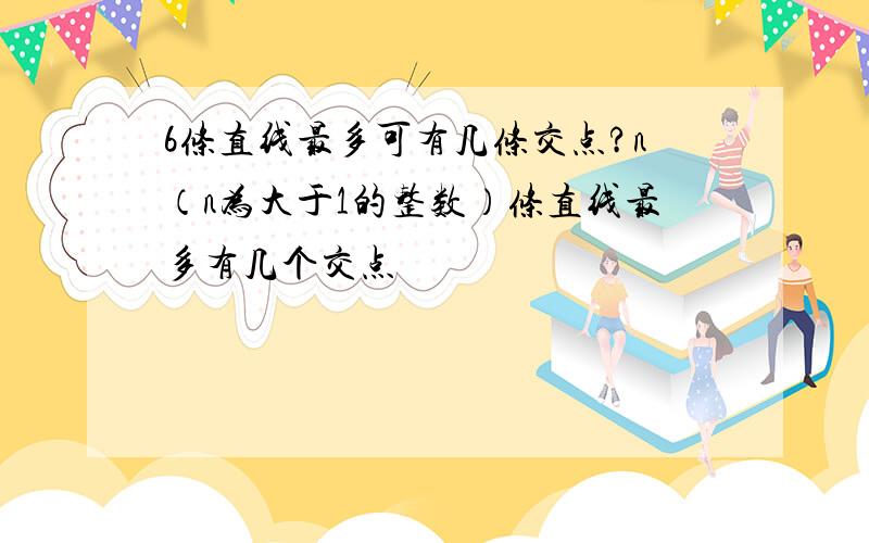 6条直线最多可有几条交点?n（n为大于1的整数）条直线最多有几个交点