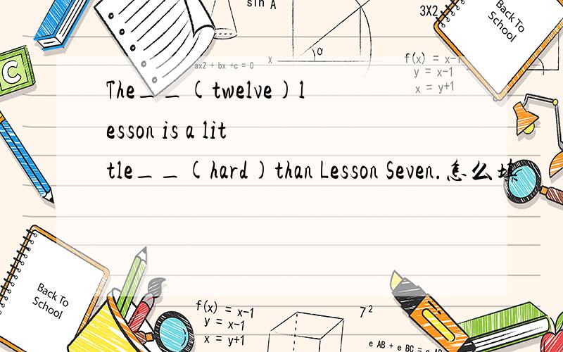 The__(twelve)lesson is a little__(hard)than Lesson Seven.怎么填