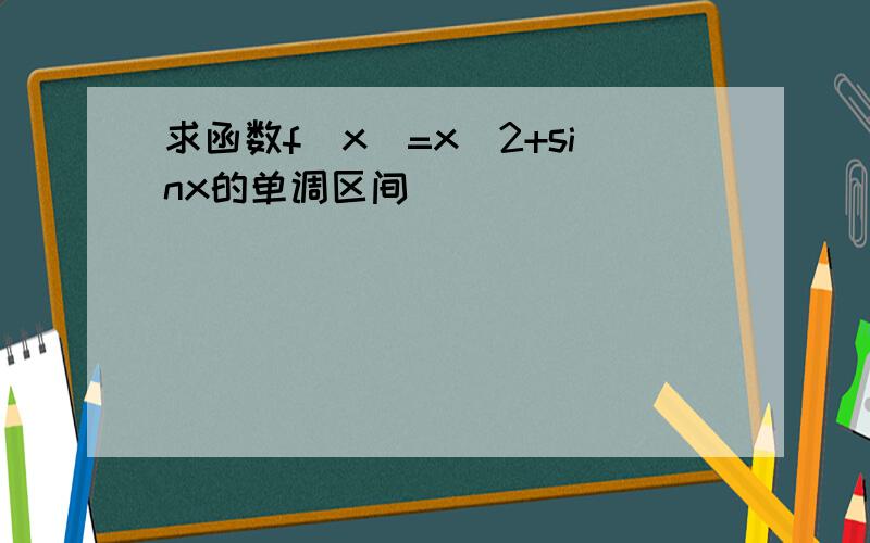 求函数f(x)=x\2+sinx的单调区间