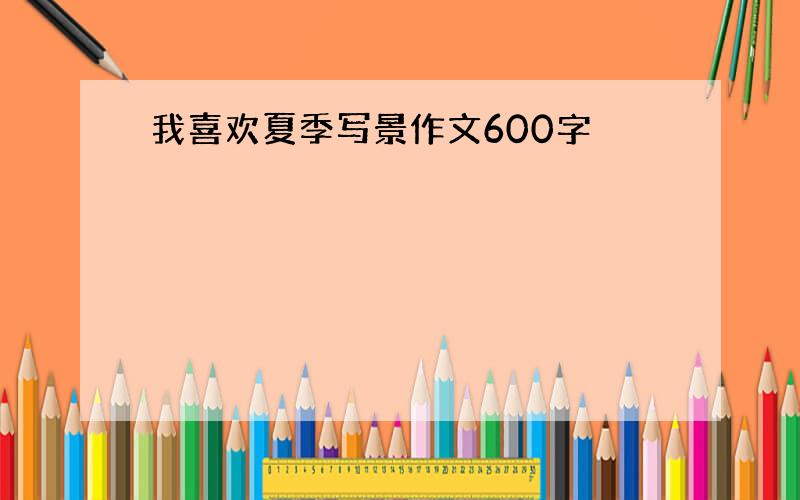 我喜欢夏季写景作文600字