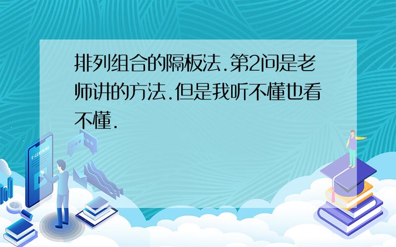 排列组合的隔板法.第2问是老师讲的方法.但是我听不懂也看不懂.