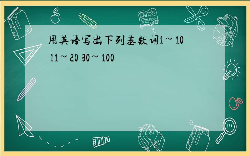 用英语写出下列基数词1~10 11~20 30~100