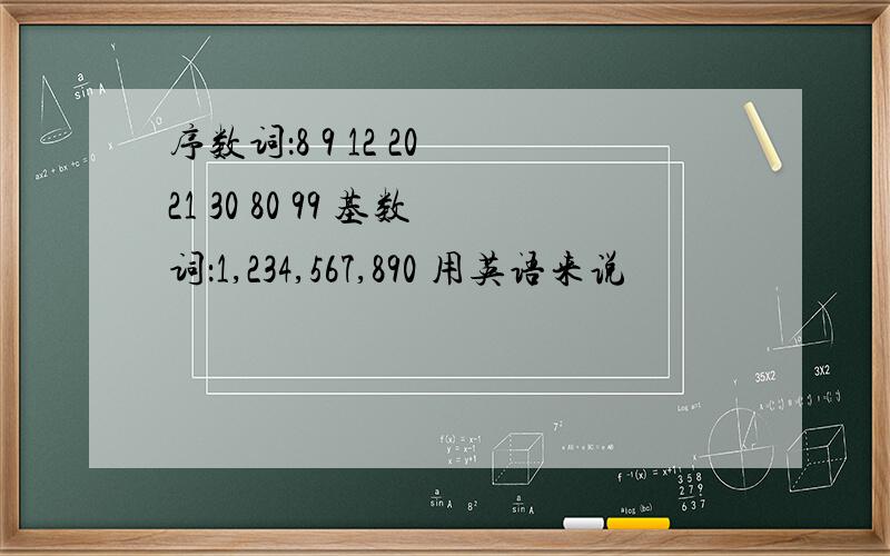 序数词：8 9 12 20 21 30 80 99 基数词：1,234,567,890 用英语来说