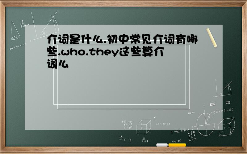 介词是什么.初中常见介词有哪些.who.they这些算介词么