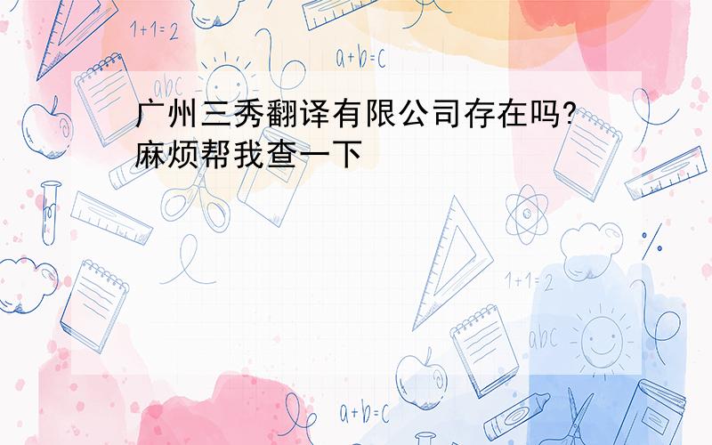 广州三秀翻译有限公司存在吗?麻烦帮我查一下