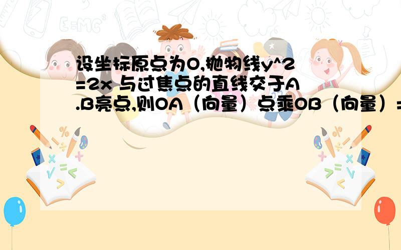 设坐标原点为O,抛物线y^2=2x 与过焦点的直线交于A.B亮点,则OA（向量）点乘OB（向量）=-3/4