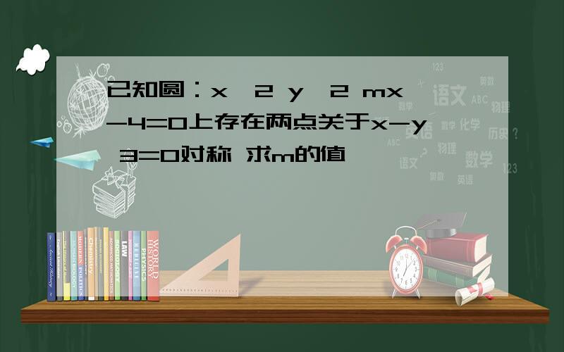 已知圆：x^2 y^2 mx-4=0上存在两点关于x-y 3=0对称 求m的值