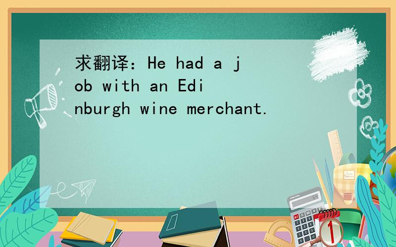 求翻译：He had a job with an Edinburgh wine merchant.