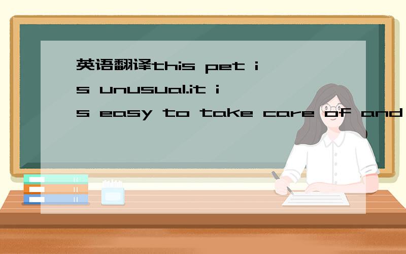 英语翻译this pet is unusual.it is easy to take care of and it ta