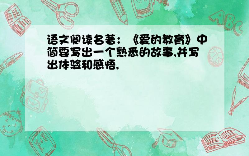 语文阅读名著：《爱的教育》中简要写出一个熟悉的故事,并写出体验和感悟,