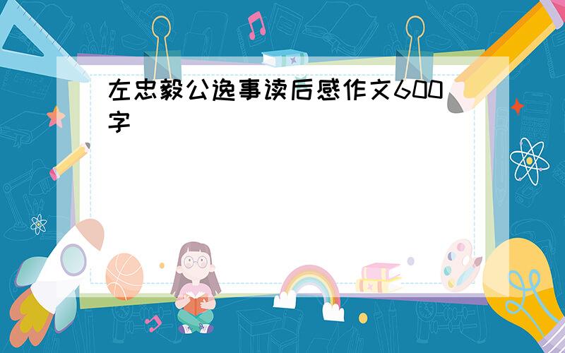 左忠毅公逸事读后感作文600字