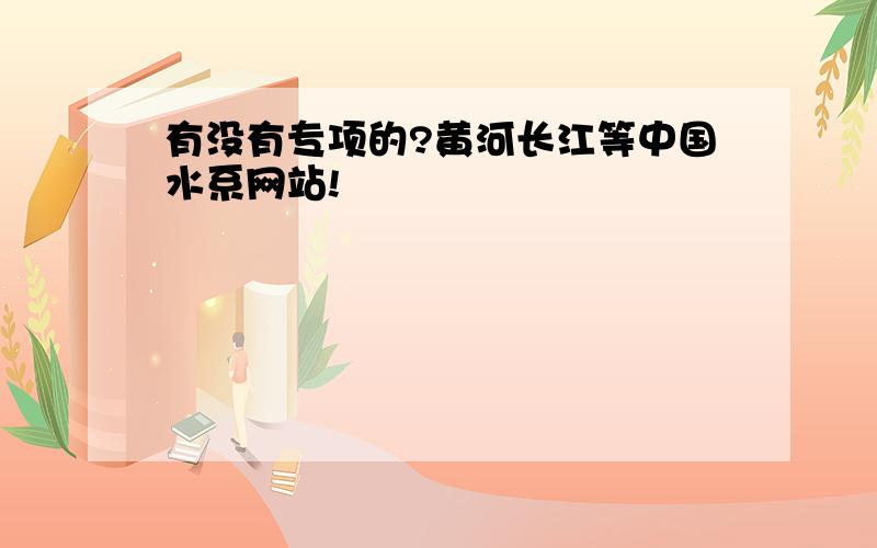 有没有专项的?黄河长江等中国水系网站!