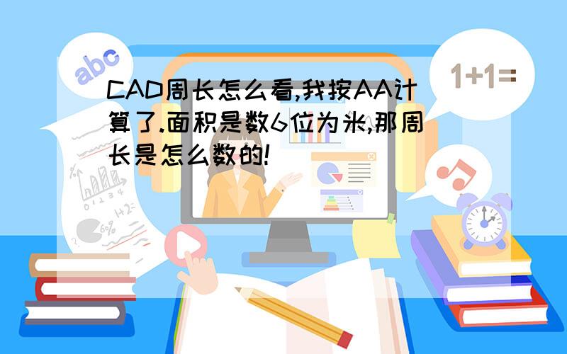 CAD周长怎么看,我按AA计算了.面积是数6位为米,那周长是怎么数的!