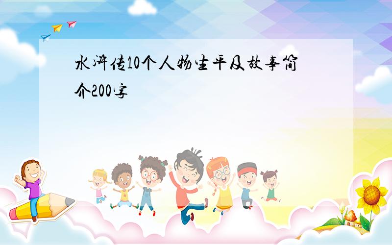 水浒传10个人物生平及故事简介200字