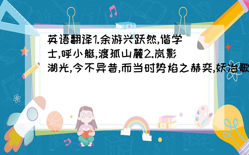 英语翻译1.余游兴跃然,偕学士,呼小艇,渡孤山麓2.岚影湖光,今不异昔,而当时势焰之赫奕,妖冶歌舞亭榭之侈丽,今皆亡有,