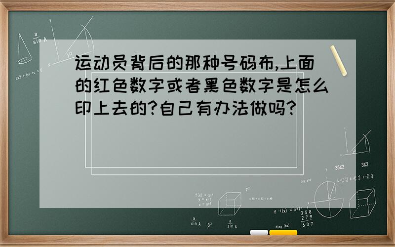 运动员背后的那种号码布,上面的红色数字或者黑色数字是怎么印上去的?自己有办法做吗?