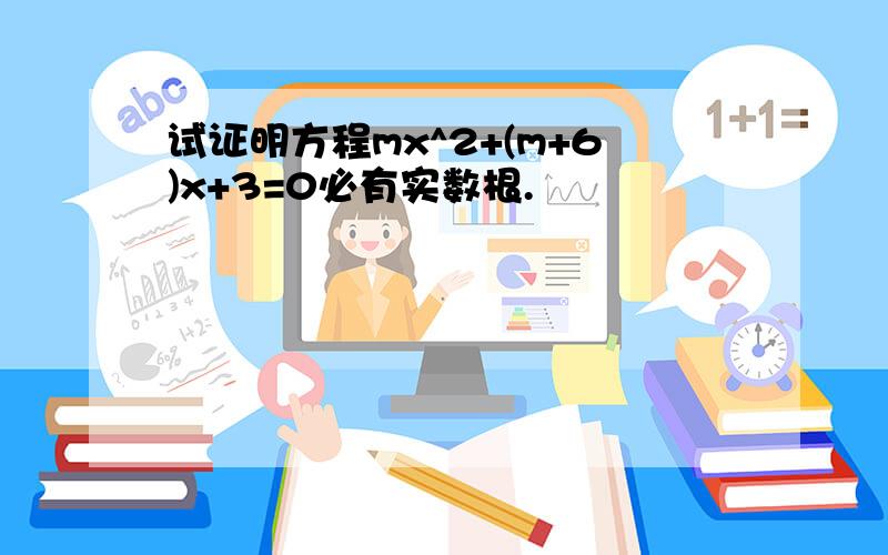 试证明方程mx^2+(m+6)x+3=0必有实数根.