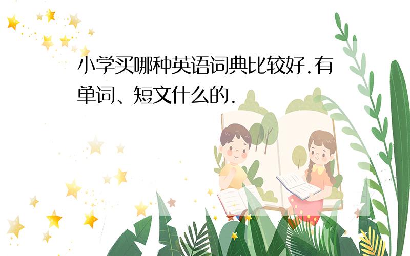 小学买哪种英语词典比较好.有单词、短文什么的.