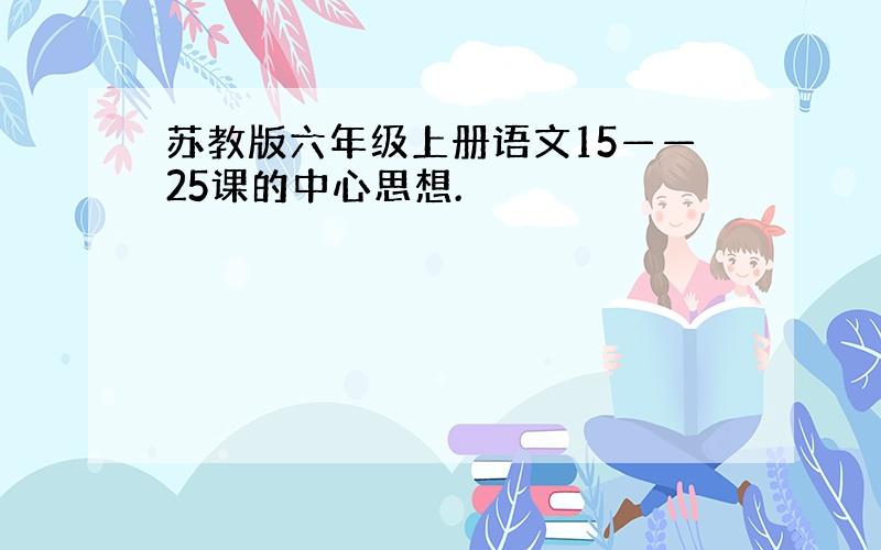 苏教版六年级上册语文15——25课的中心思想.