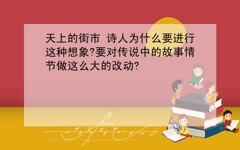 天上的街市 诗人为什么要进行这种想象?要对传说中的故事情节做这么大的改动?