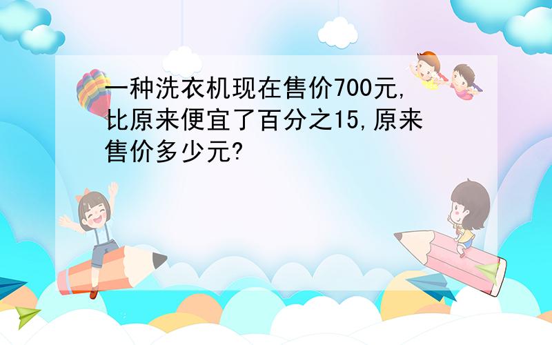 一种洗衣机现在售价700元,比原来便宜了百分之15,原来售价多少元?