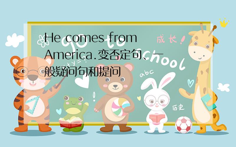 He comes from America.变否定句、一般疑问句和提问