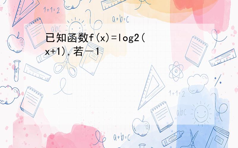 已知函数f(x)=log2(x+1),若－1