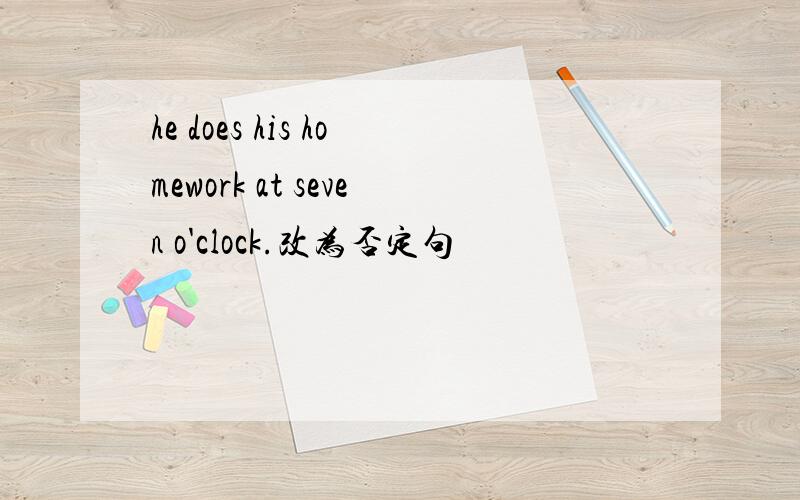 he does his homework at seven o'clock.改为否定句