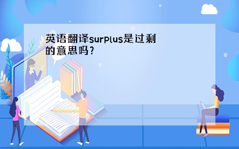 英语翻译surplus是过剩的意思吗？