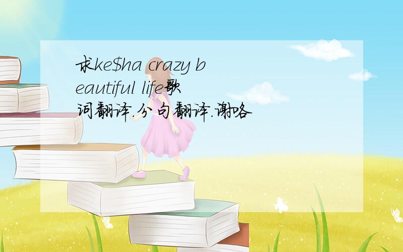 求ke$ha crazy beautiful life歌词翻译.分句翻译.谢咯