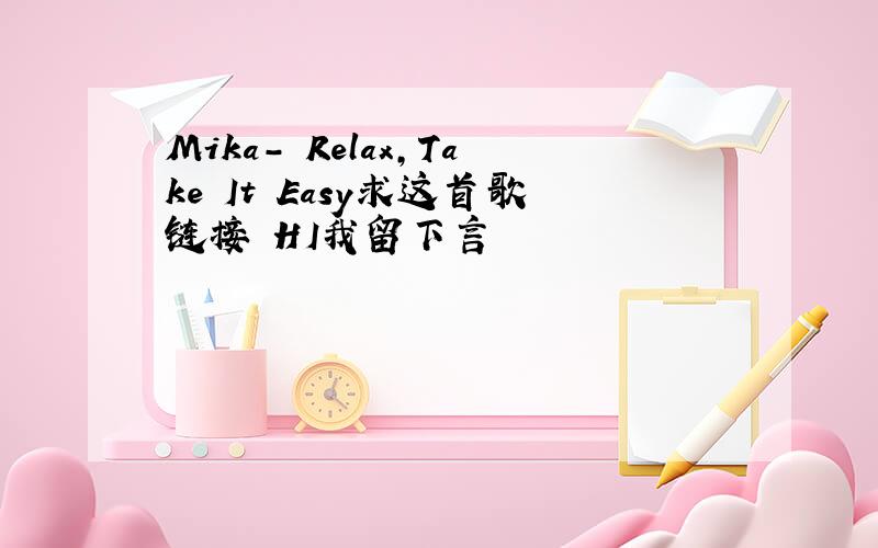 Mika- Relax,Take It Easy求这首歌链接 HI我留下言